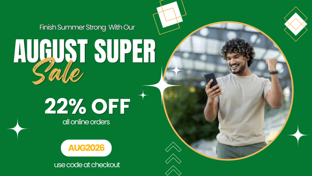 end summer strong with our August Super Sale! 22% off all online orders. Use promo code AUG2026 at checkout