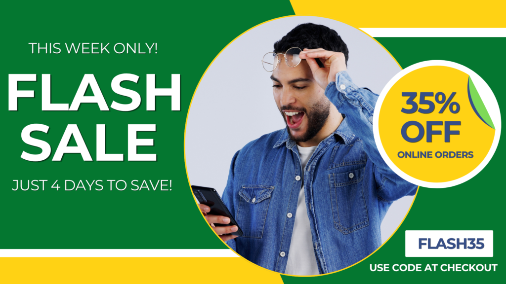 The week only! flash sale! 4 Days to Save! 35% off all online orders. Use code FLASH35 at checkout